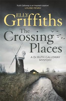 The Crossing Places - Dr Ruth Galloway Book 1 by Elly Griffiths