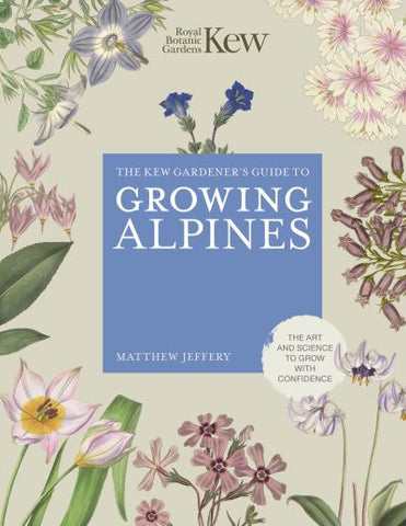 The Kew Gardener's Guide to Growing Alpines