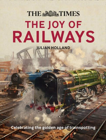 The Joy of Railways by Julian Holland