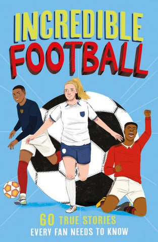 Incredible Football: 60 True Stories Every Fan Needs to Know