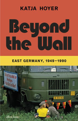 Beyond the Wall: East Germany 1949 - 1990