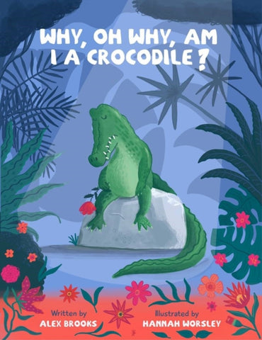 Why, Oh Why, Am I a Crocodile? by Alexandra Brooks