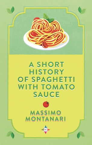 A Short History of Spaghetti With Tomato Sauce by Massimo Montanari